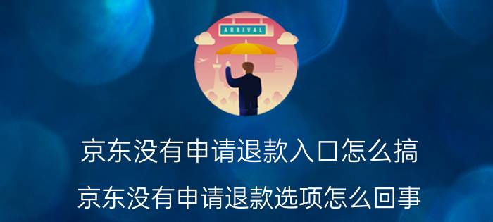 京东没有申请退款入口怎么搞 京东没有申请退款选项怎么回事？